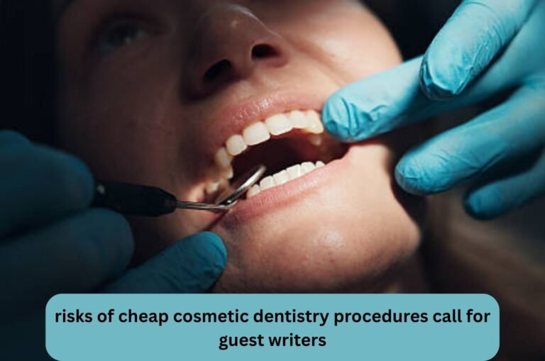 risks of cheap cosmetic dentistry procedures call for guest writers